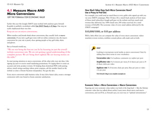 Ch 4.0: Measure Up                                                                                                      Section 4.1: Measure Macro AND Micro Conversions


4.1 Measure Macro AND                                                                      How Much Value Does Each Micro Conversion Have?
                                                                                           Use a Proxy to Find Out.
Micro Conversions                                                                          For example, you could send an email blast to every golfer who signed up with you
Get the Formula for Economic Value                                                         via your ZMOT campaigns. Wait 30 days. Do a match-back analysis of how many
                                                                                           of those email subscribers bought golf gear on the website and how much total
                                                                                           revenue they delivered. Say 1000 emails sent, 200 orders received, for a total
Earlier this year the Google ZMOT team worked with analytics guru Avinash
                                                                                           revenue of $10,000. The economic value of every email address delivered by the
Kaushik to publish a worksheet called Get ZMOT Ready in 8 Steps. One step we
                                                                                           ZMOT campaign?
really emphasized there was this:
Keep an eye on micro conversions.                                                          $10,000/1000, or $10 per address
When retailers and brands think about conversions, they usually look at macro              With a little effort you can compute the value of every micro conversion: videos
conversions. If you own a golf gear store with an online commerce site, the macro          watched, reviews written, wishlists created, phone calls made and so forth.
conversion for your site is pretty clear: getting people to buy golf clubs, shirts
and gloves.

But as Avinash would say,
                                                                                                          Help
“We are not being the best we can be by focusing on just the overall
website conversion rate. We are not getting a good understanding of the                                   Looking to incorporate social media as micro conversions? Start by
complete picture. We are being short-sighted. We are leaving money on                                     adding these three terms to your vocabulary:
the table.”                                                                                               Conversation rate: # of audience comments (or replies) per post
So start paying attention to micro conversions: all the other jobs your site does. Like                   Amplification rate: # of retweets per tweet, # of shares per post or #
signing up users to receive email marketing promotions. Or urging them to create an                       of share clicks per video
account and write product reviews. Or helping them download PDFs with putting
advice, watch swing-coaching videos, print coupons, call the number listed on the                         Applause rate: # of favorite clicks per post, likes per post or video
website or enter a Dream Vacation sweepstakes. You get the idea.                                          +1s per post

                                                                                                          Visit Avinash’s blog to see complete examples
Every micro conversion adds business value. It may drive future sales, create a stronger
connection with your brand or boost customer satisfaction.



                                                                                           Economic Value = Micro Conversions + Macro Conversions
                                                                                           Figuring out your economic value makes you look at the long haul — like the lifetime
                                                                                           customer value that we talked about earlier. Learn more about micro and macro
                                                                                           conversions, and you’ll be, as Avinash says, on your way to “optimal awesomeness.”




54                                                                                                                                                                                 55
 