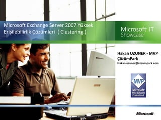 Microsoft Exchange Server 2007 YüksekErişilebilirlikÇözümleri  ( Clustering ) Hakan UZUNER - MVP ÇözümPark Hakan.uzuner@cozumpark.com 