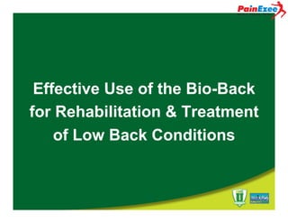 Effective Use of the Bio-Back
for Rehabilitation & Treatment
of Low Back Conditions

1

 