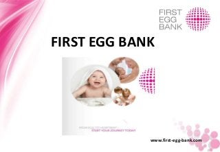 FIRST EGG BANK
www.first-egg-bank.com
 