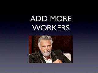 ADD MORE
WORKERS
 