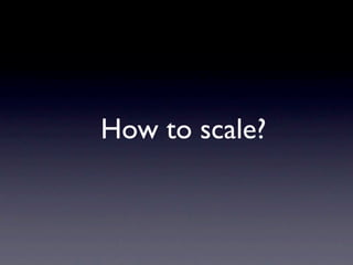 How to scale?
 