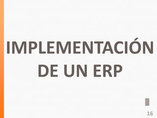 IMPLEMENTACIÓN
DE UN ERP
16
 