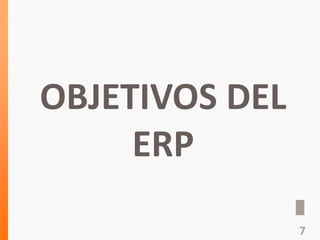 OBJETIVOS DEL
ERP
7
 