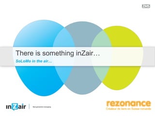 There  is  something  inZair…
SoLoMo  in  the  air…
 