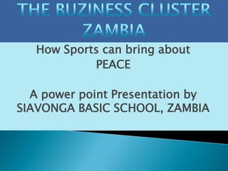 How Sports can bring about
            PEACE

  A power point Presentation by
SIAVONGA BASIC SCHOOL, ZAMBIA
 