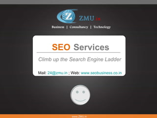 Mail:  [email_address]  ; Web:  www.seobusiness.co.in   SEO Services Climb up the Search Engine Ladder www.ZMU.in  