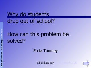 Why do students  drop out of school? How can this problem be solved? Enda Tuomey Click here for  www.writefix.com   