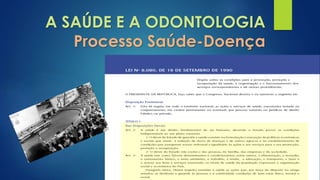 A SAÚDE E A ODONTOLOGIA 
Processo Saúde-Doença 
 