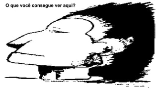 O que você consegue ver aqui? 
 