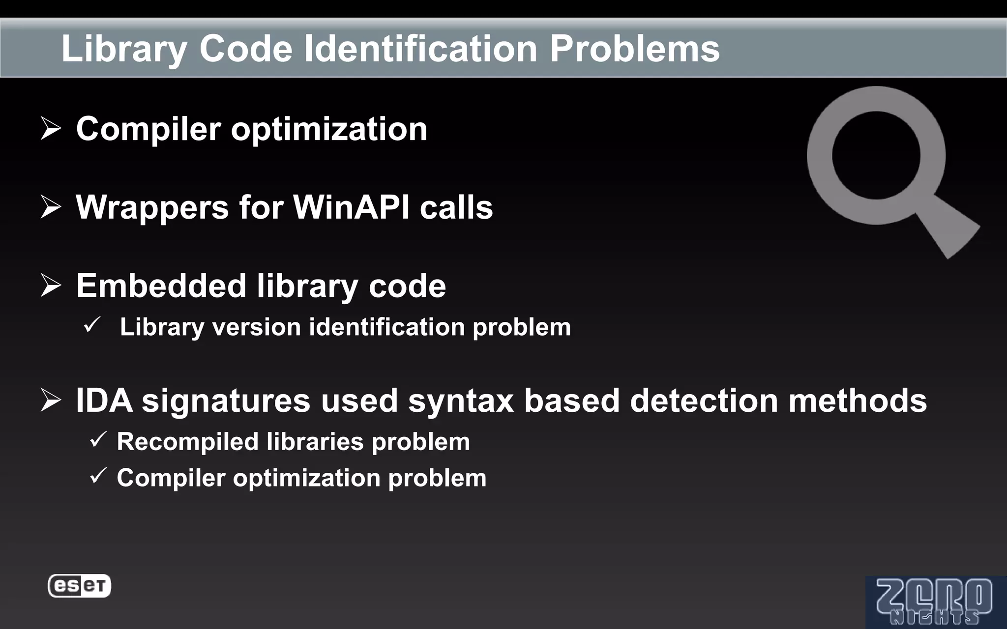 Library Code Identification Problems

 Compiler optimization

 Wrappers for WinAPI calls

 Embedded library code
   Library version identification problem


 IDA signatures used syntax based detection methods
   Recompiled libraries problem
   Compiler optimization problem
 