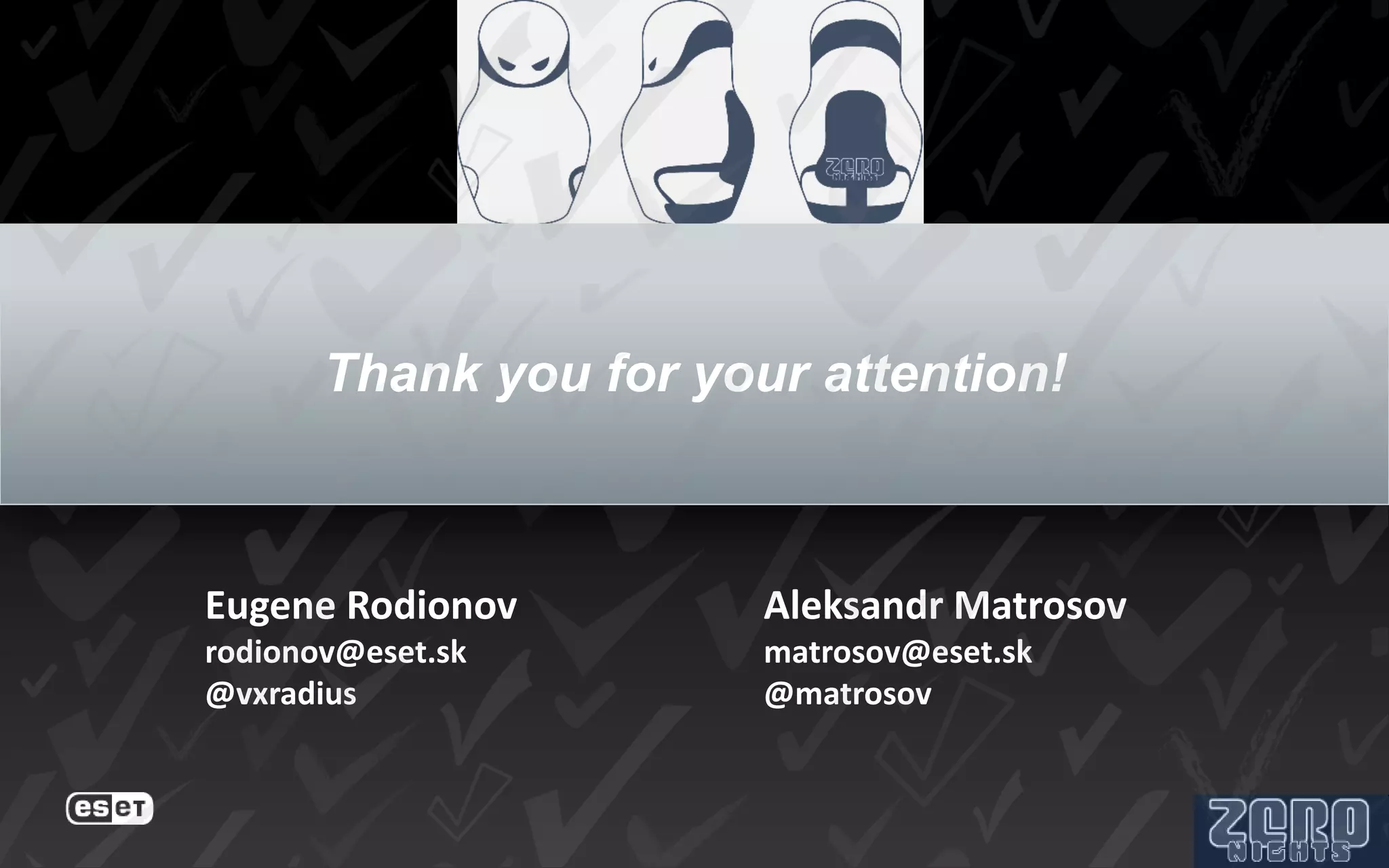 Thank you for your attention!



Eugene Rodionov         Aleksandr Matrosov
rodionov@eset.sk        matrosov@eset.sk
@vxradius               @matrosov
 