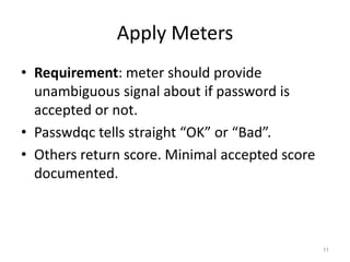 Apply Meters
• Requirement: meter should provide
unambiguous signal about if password is
accepted or not.
• Passwdqc tells...