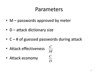 Parameters
• M – passwords approved by meter
• D – attack dictionary size
• C – # of guessed passwords during attack
• Att...