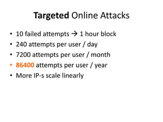 Targeted Online Attacks
•
•
•
•
•

10 failed attempts  1 hour block
240 attempts per user / day
7200 attempts per user / ...