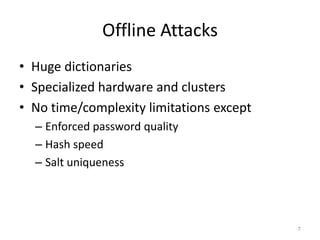 Offline Attacks
• Huge dictionaries
• Specialized hardware and clusters
• No time/complexity limitations except
– Enforced...