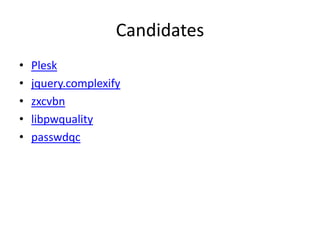 Candidates
•
•
•
•
•

Plesk
jquery.complexify
zxcvbn
libpwquality
passwdqc

 