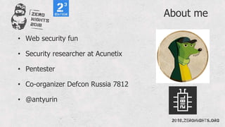 About me
• Web security fun
• Security researcher at Acunetix
• Pentester
• Co-organizer Defcon Russia 7812
• @antyurin
 