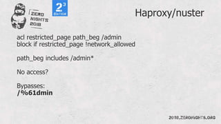 Haproxy/nuster
acl restricted_page path_beg /admin
block if restricted_page !network_allowed
path_beg includes /admin*
No access?
Bypasses:
/%61dmin
 