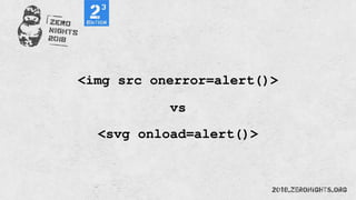 <img src onerror=alert()>
<svg onload=alert()>
vs
 