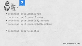 • document.getElementById
• document.getElementByName
• document.getElementsByTagName
• document.getElementsByClassName
• document.querySelector
 