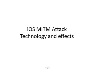 iOS MITM Attack
Technology and effects




          sieg.in        1
 