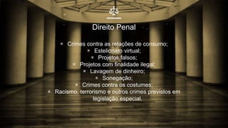 Direito do Consumidor
▣ Novos produtos e serviços;
▣ Recompensas;
▣ Propaganda enganosa;
▣ Crimes contra as relações de co...