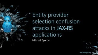 Entity provider
selection confusion
attacks in JAX-RS
applications
Mikhail Egorov
 