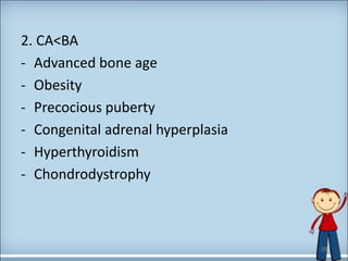 2. CA<BA
- Advanced bone age
- Obesity
- Precocious puberty
- Congenital adrenal hyperplasia
- Hyperthyroidism
- Chondrodystrophy
39
 