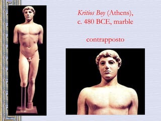 Kritios Boy (Athens), 
c. 480 BCE, marble 
contrapposto 
 