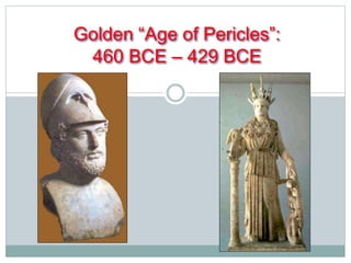 Golden “Age of Pericles”: 
460 BCE – 429 BCE 
 