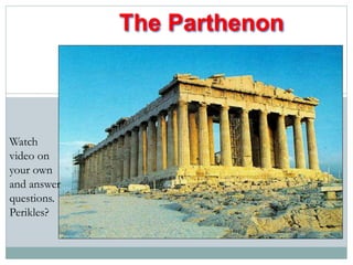 The Parthenon 
Watch 
video on 
your own 
and answer 
questions. 
Perikles? 
 