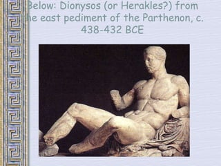 Below: Dionysos (or Herakles?) from 
the east pediment of the Parthenon, c. 
438-432 BCE 
 