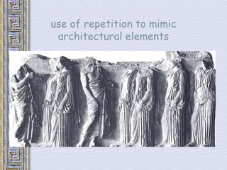 use of repetition to mimic 
architectural elements 
 