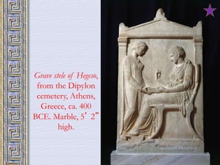 81 
Grave stele of Hegeso, 
from the Dipylon 
cemetery, Athens, 
Greece, ca. 400 
BCE. Marble, 5’ 2” 
high. 
 