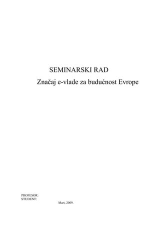 SEMINARSKI RAD
Značaj e-vlade za budućnost Evrope
PROFESOR:
STUDENT:
Mart, 2009.
 