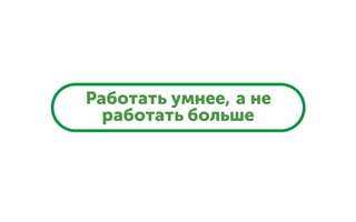 Работать умнее, а не
работать больше
 