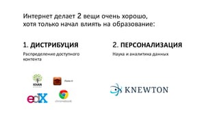 1. ДИСТРИБУЦИЯ
Распределение доступного
контента
Интернет делает 2 вещи очень хорошо,
хотя только начал влиять на образование:
2. ПЕРСОНАЛИЗАЦИЯ
Наука и аналитика данных
 