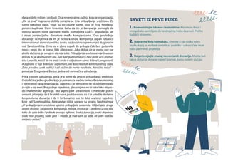 dana videlo milion i po ljudi. Ova neverovatna pažnja koju je organizacija
„Da se zna!“ naprasno dobila odrazila se i na prikupljanje sredstava. Za
samo nekoliko dana, stigli su do ciljane sume, koju je Trag fondacija
potom duplirala. Osim finansija, kažu da im je kampanja pomogla da
steknu sasvim nove partnere među roditeljima LGBT+ populacije, ali
i nove potencijalne donatore među kompanijama. Ovo poslednje
dokazuje i činjenica da im je nešto kasnije, kompanija Japan Tobacco
International donirala veliku svotu za dodatno opremanje i dugoročni
rad Savetovališta, čime su u zbiru uspeli da prikupe čak šest puta više
novca nego što je isprva bilo planirano. „Iako deluje da se nama ovo sve
desilo slučajno, ja verujem da nije tako. Prikupljanje sredstava nije linearan
proces, to je akumulirani rad. Kao kad godinama učiš neki jezik, učiš grama-
tiku i pravila, misliš da ne znaš i onda ti odjednom samo ’klikne’ i progovoriš.
A zapravo ti nije ’kliknulo’ odjednom, već kao rezultat kontinuiranog rada.
Zato je važno uvek raditi, i kad se čini da nema rezultata. Naročito tada.“ –
poručuje Dragoslava Barzut, jedna od osnivačica udruženja.
Priča o ovom udruženju, priča je o tome da proces prikupljanja sredstava
često liči na jednu grudvu koja je pokrenula snežnu lavinu. Bez neumornog
i svestranog rada organizacije, zajednica se verovatno ne bi zainteresovala
za njih u toj meri. Bez pažnje zajednice, glas o njima ne bi tako lako stigao i
do marketinške agencije. Bez agencijske kreativnosti i medijske pokri-
venosti, pitanje je da li bi stekli nove podržavaoce, da li bi usledile dodatne
korporativne donacije i da li bi konačno sve to bilo vraćeno zajednici
kroz rad Savetovališta. Aleksandar ističe upravo tu stranu fandrejzinga:
„Vi prikupljanjem sredstava ujedno prikupljate saveznike. Uključujete druge
aktere društva – pojedince, kompanije, medije, institucije – direktno u svoj rad,
tako da vaše bitke i pobede postaju njihove. Svaka donacija, svaki doprinos,
svaki novi prijatelj, svaki gest – možda je mali sam za sebe, ali uvek vodi ka
nečemu većem.“
SAVETI IZ PRVE RUKE:
1. Komunicirajte iskreno i autentično. Klonite se fraza i
onoga kako zamišljate da fandrejzing treba da zvuči. Priđite
ljudski i otvoreno.
2. Napravite listu kontakata. Unesite u nju svaku novu
osobu kojoj se možete obratiti za podršku i uskoro ćete imati
bazu partnera i prijatelja.
3. Ne potcenjujte značaj nenovčanih donacija. Možda baš
takva donacija donese najveći pomak, kao u našem slučaju.
 