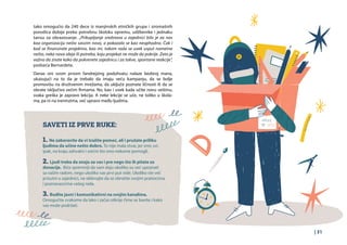 | 31
tako omogućio da 240 dece iz manjinskih etničkih grupa i siromašnih
porodica dobije preko potrebnu školsku opremu, udžbenike i jednaku
šansu za obrazovanje. „Prikupljanje sredstava u zajednici bilo je za nas
kao organizaciju nešto sasvim novo, a pokazalo se kao neophodno. Čak i
kad se finansirate projektno, kao mi, tokom rada se uvek usput nametne
nešto, neka nova ideja ili potreba, koju projekat ne može da pokrije. Zato je
važno da znate kako da pokrenete zajednicu i za takve, spontane reakcije“,
podseća Bernardete.
Danas oni svom prvom fandrejzing poduhvatu nalaze bezbroj mana,
ukazujući na to da je trebalo da imaju veću kampanju, da se bolje
promovišu na društvenim mrežama, da uključe poznate ličnosti ili da se
obrate isključivo većim firmama. No, kao i uvek kada učite novu veštinu,
svaka greška je zapravo lekcija. A neke lekcije se uče, ne toliko u škola-
ma, pa ni na treninzima, već upravo među ljudima.
SAVETI IZ PRVE RUKE:
1. Ne zaboravite da vi tražite pomoć, ali i pružate priliku
ljudima da učine nešto dobro. To nije mala stvar, jer smo svi,
ipak, na kraju zahvalni i srećni što smo nekome pomogli.
2. Ljudi treba da znaju za vas i pre nego što ih pitate za
donacije. Biće spremniji da vam daju ukoliko su već upoznati
sa vašim radom, nego ukoliko vas prvi put vide. Ukoliko ste već
prisutni u zajednici, ne oklevajte da se obratite svojim pratiocima
i poznavaocima vašeg rada.
3. Budite jasni i komunikativni na svojim kanalima.
Omogućite svakome da lako i začas otkrije čime se bavite i kako
vas može podržati.
 