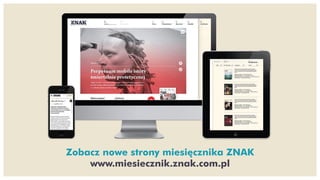 Zobacz nowe strony miesięcznika ZNAK
www.miesiecznik.znak.com.pl
 