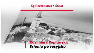 Kazimierz Popławski:
Estonia po rosyjsku
Społeczeństwo Świat
 
