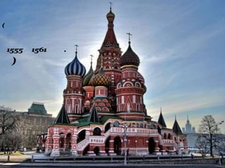 Покровский собор
1555–1561гг.
(храм
Василия
Блаженног
о)
 