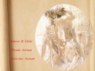 Stihovi: B. Glišić
Obrada: borsam
Tekst čita: borsam
 