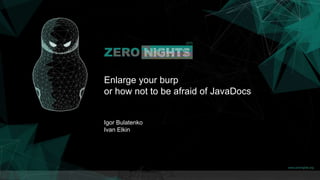 Enlarge your burp
or how not to be afraid of JavaDocs
Igor Bulatenko
Ivan Elkin
 