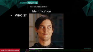 How to build Big Brother
Identification
• WHOIS?
 