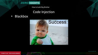How to build Big Brother
Code Injection
• Blackbox
 