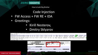 How to build Big Brother
Code Injection
• FW Access + FW RE + IDA
• Greetings:
• Kirill Nesterov,
• Dmitry Sklyarov
 
