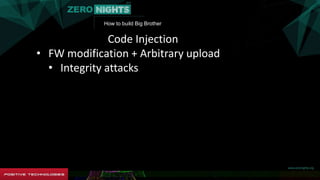 How to build Big Brother
Code Injection
• FW modification + Arbitrary upload
• Integrity attacks
 